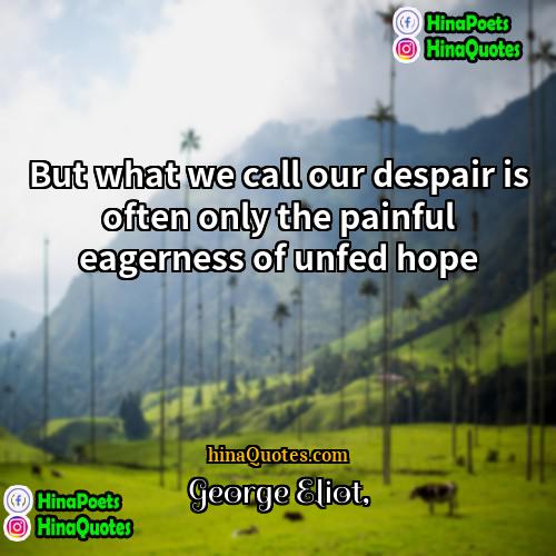George Eliot Quotes | But what we call our despair is